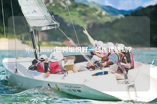 雅安如何组织好一场团建活动？